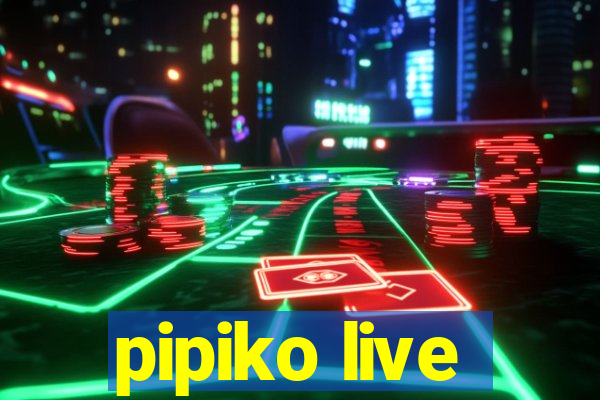 pipiko live